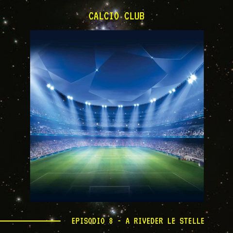 CALCIO CLUB - Ep. 8 - A RIVEDER LE STELLE