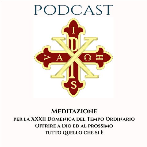 PODCAST 2-20 XXXII DOMENICA DEL TEMPO ORDINARIO: OFFRIRE A DIO ED AL PROSSIMO TUTTO QUELLO CHE SI È