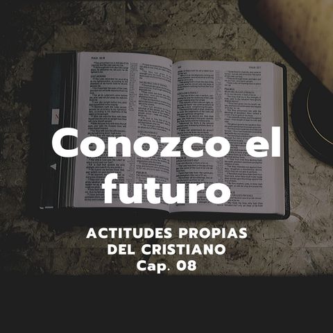 CONOZCO EL FUTURO | Actitudes propias del cristiano, Cap. 08 | Ps. Emmanuel Contreras