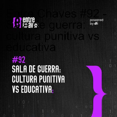 Entre Chaves #92 - Sala de guerra: cultura punitiva vs educativa