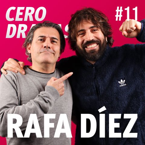 RAFA DÍEZ | CERO DRAMAS #11