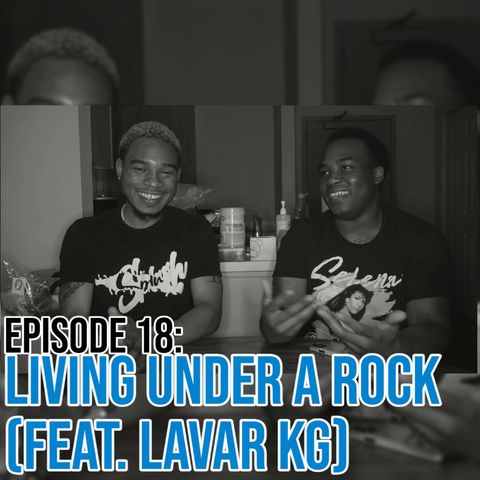 Episode 18: Living Under A Rock (feat. Lavar KG)