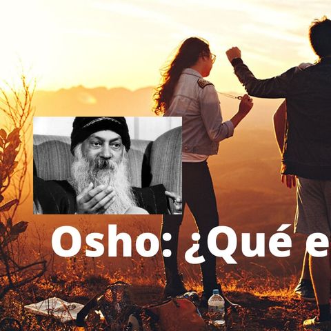 Le preguntaron a OSHO: ¿Qué es el Amor?  Y él respondió