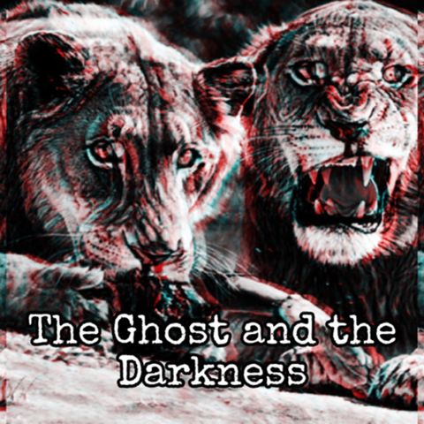 Episode 31: The Tsavo Maneaters- Ghost and Darkness