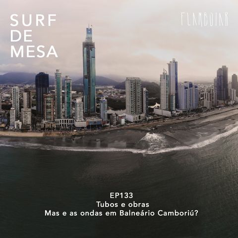 133 -Tubos e obras | Mas e as ondas em Balneário Camboriú?