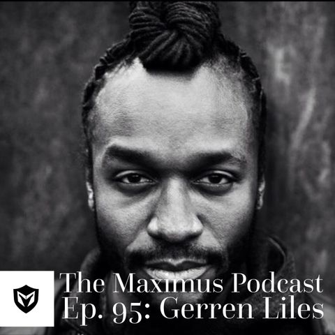 The Maximus Podcast Ep. 95 - Gerren Liles