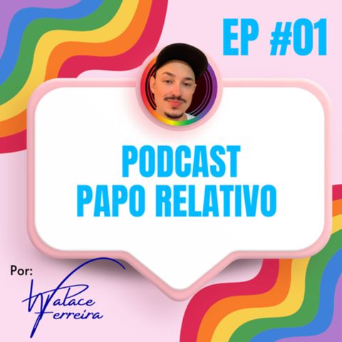 PODCAST PAPO RELATIVO | EP #01 | LGBT