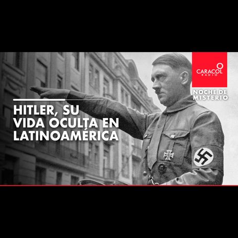 Hitler, su vida oculta en Latinoamérica