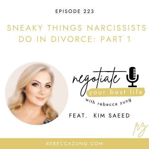 "Sneaky Things Narcissists Do in Divorce" Part 1 with Kim Saeed on Negotiate Your Best Life with Rebecca Zung #223