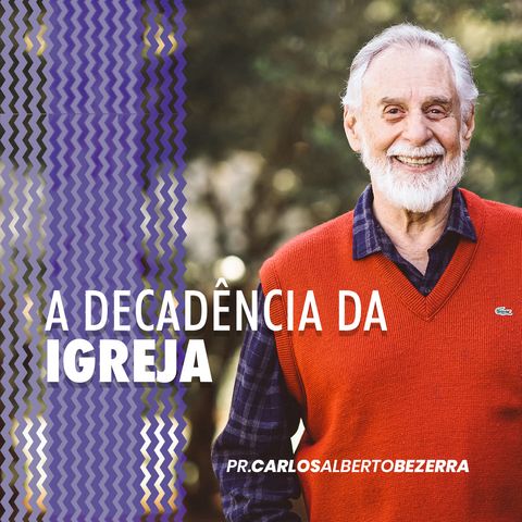 A DECADÊNCIA DA IGREJA // pr. Carlos Alberto Bezerra