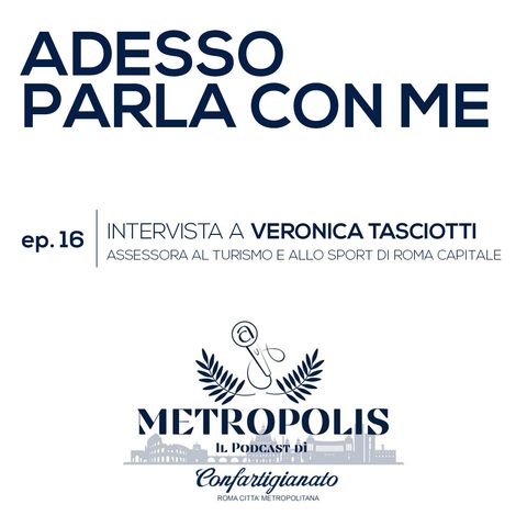 Ep. 16 - Adesso Parla Con Me - Veronica Tasciotti, assessora al Turismo e allo Sport di Roma Capitale