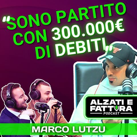 FRA DEBITI E SUCCESSO - Marco Lutzu ad Alzati e Fattura Podcast