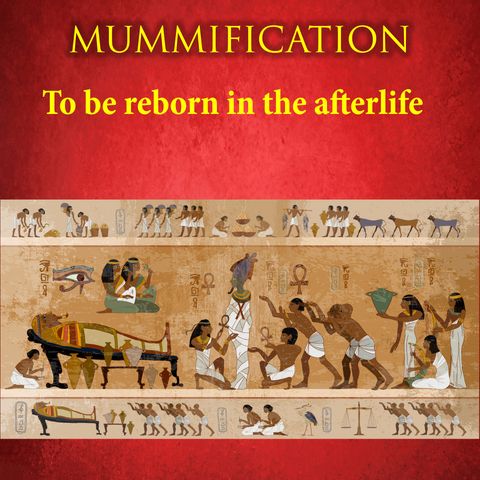 MUMMIFICATION  - To be reborn in the afterlife