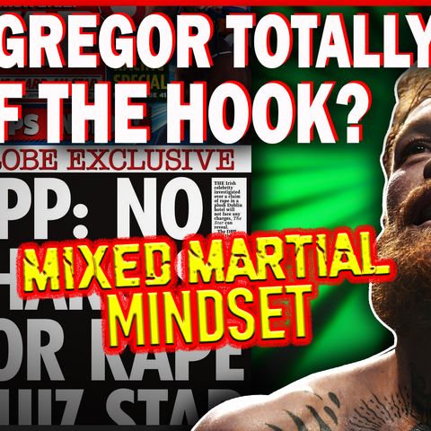 Mixed Martial Mindset: Is The McGregor Investigation Over Does Money Buy Injustice