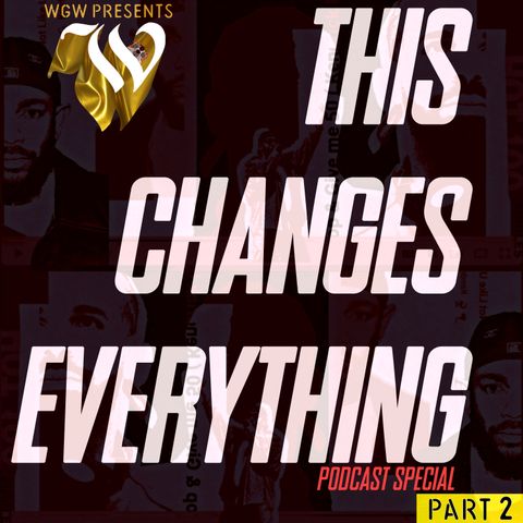 WGW presents THIS CHANGES EVERYTHING Part 2