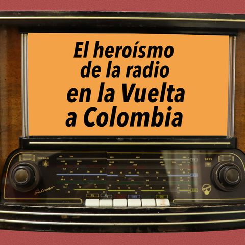 31. El heroísmo de la radio en la Vuelta Colombia