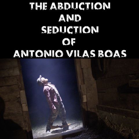 The Abduction and Seduction of Antonio Vilas Boas