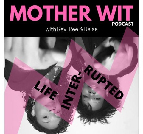 MOTHER WIT: LIFE INTERRUPTED