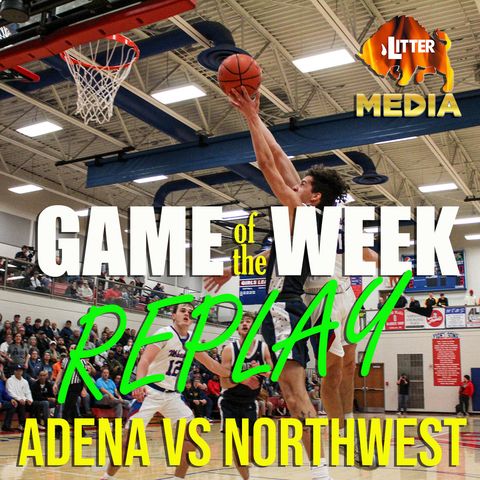 Litter Media Game of the Week - Adena vs Northwest - Boys Basketball February 23, 2024