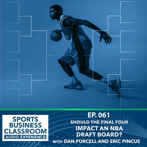Should the Final Four Impact an NBA Draft Board? (EP 61)