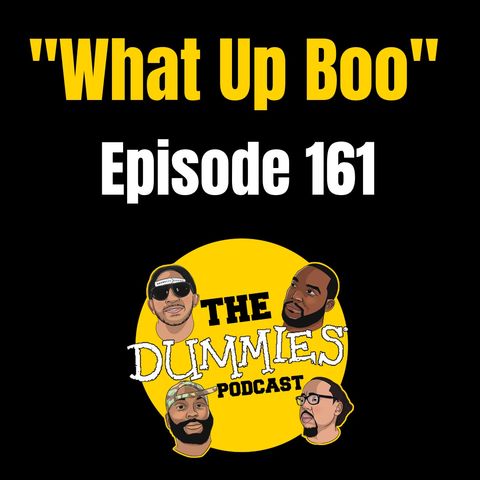 The Dummies Podcast Ep. 161 "What Up Boo"