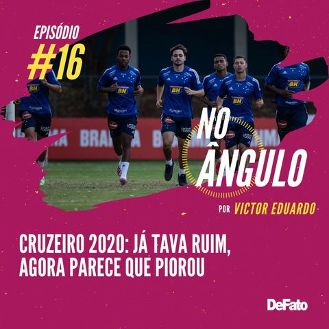 #16 - Cruzeiro 2020: Já tava ruim, agora parece que piorou