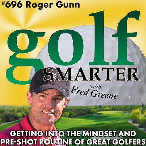 Getting Into the Mindset & Pre-Shot Routine of Great Golfers with Roger Gunn