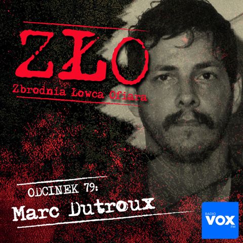 Marc Dutroux - Potwór z Charleroi. ZŁO - Zbrodnia Łowca Ofiara