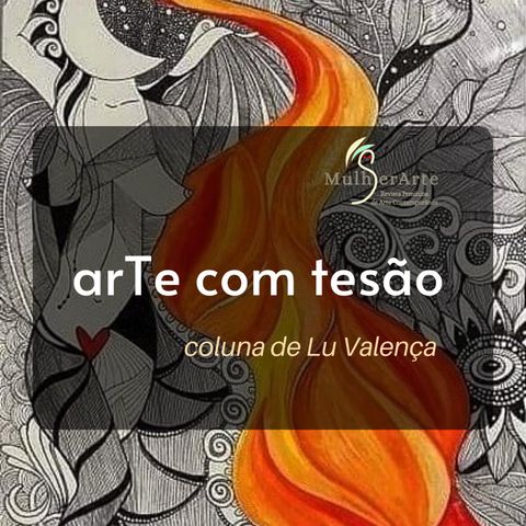 COLUNA ARTE COM TESÃO: O Iluminismo Contemporâneo por Lu Valença
