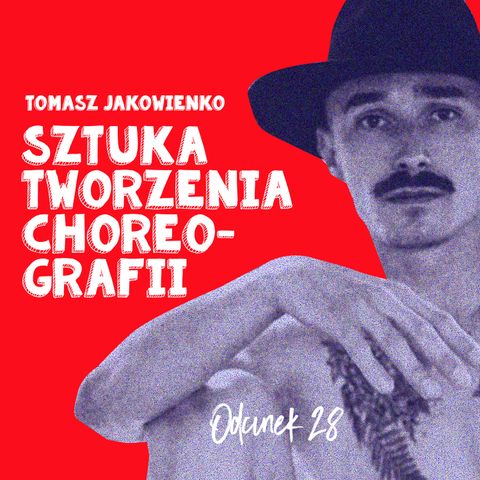 Odcinek 28 - Sztuka tworzenia choreografii - Rozmowa z Tomkiem Jakowienko