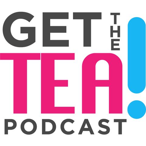 Get The Tea Podcast Episode 6: Some Bitter Sweet News!