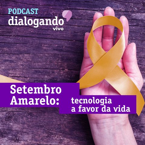 #014 - Podcast Dialogando - Setembro Amarelo: tecnologia a favor da vida
