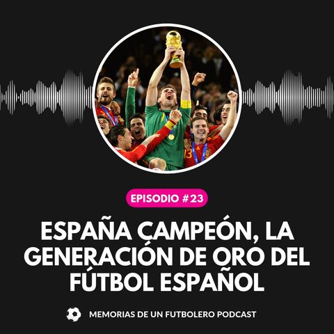 Ep.23 España campeón, la generación de oro del fútbol Español