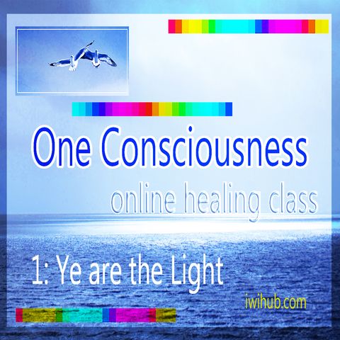One Consciousness Class 1: Ye Are the light
