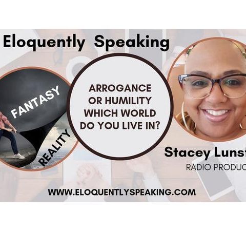 Arrogance Or Humility Which World Do You Live In? Stacey Lunsford