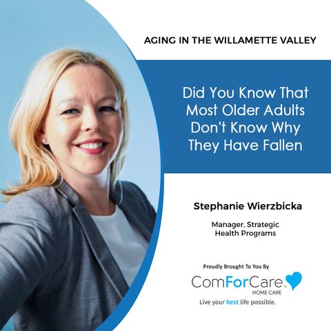 3/13/21: Stephanie Wierzbicka of ComForCare Home Care | WHY DO OLDER ADULTS FALL? | Aging in the Willamette Valley with John Hughes