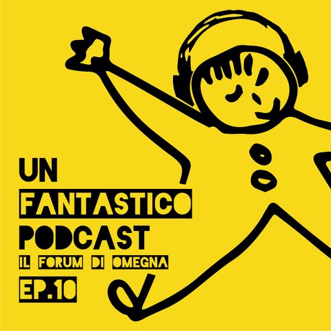 Forum Omegna - Un Fantastico Podcast - Ep. 10