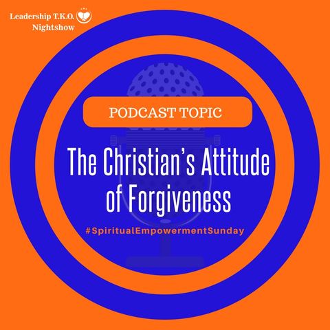 The Christian’s Attitude of Forgiveness | Lakeisha McKnight