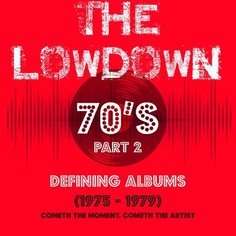The Lowdown Music Podcast: Defining Albums 1970s (1975 - 1979)