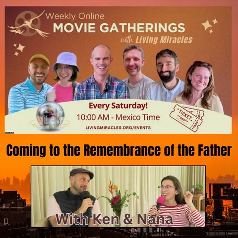 Coming to the Remembrance of the Father - Weekly Movie Gathering with Ken and Nana