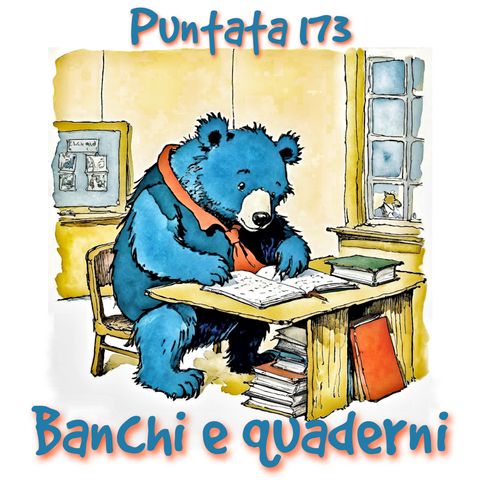 Puntata 173 - Banchi e quaderni