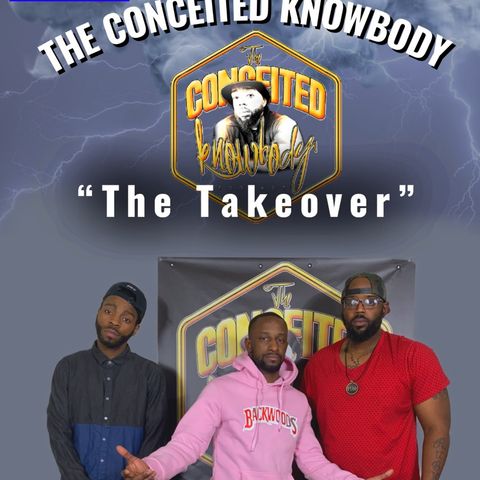 The Conceited Knowbody EP 156 The Takeover