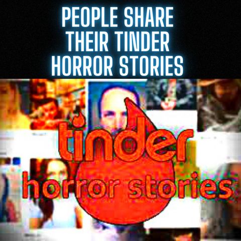 People Share Their TINDER Horror STORIES