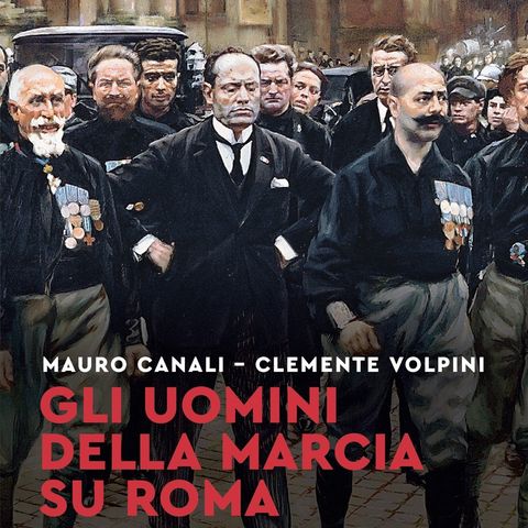 Mauro Canali "Gli uomini della Marcia su Roma"