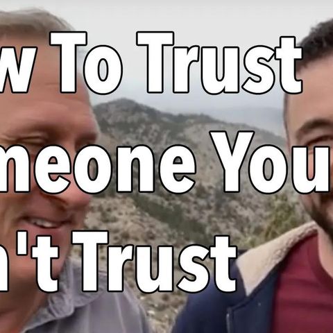 How To Trust Someone You Can't Trust