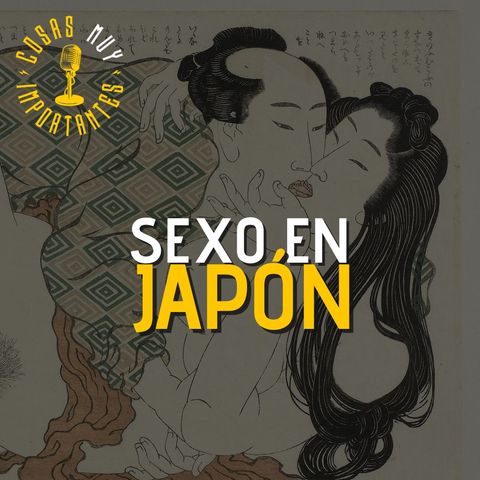 E113 • Sexo en Japón • Cosas Muy Importantes