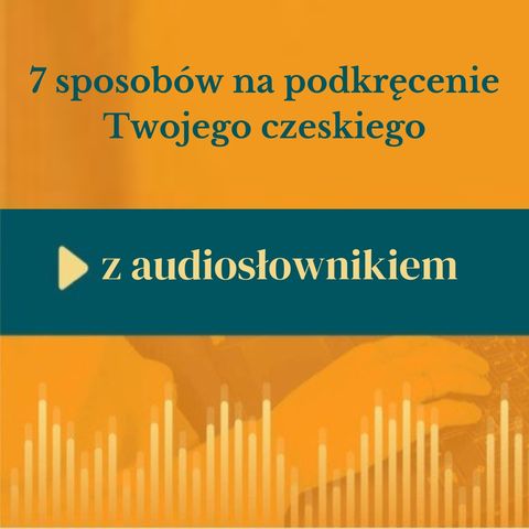 32: 7 sposobów na podkręcenie Twojego czeskiego z audiosłownikiem