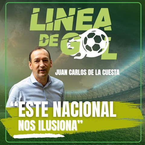 105. "Este Nacional nos ilusiona": Juan Carlos de la Cuesta