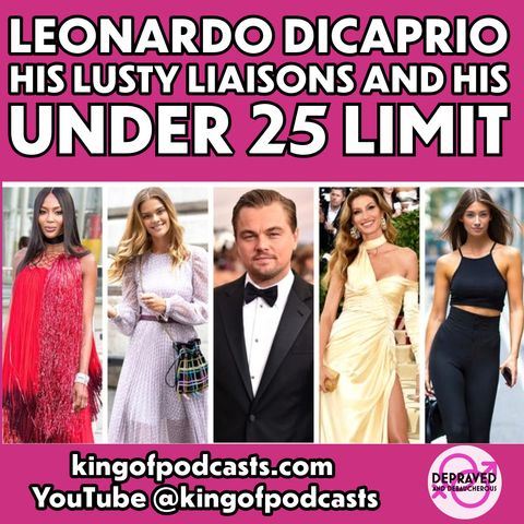 Leonardo DiCaprio, His Lusty Liaisons and His Under 25 Limit