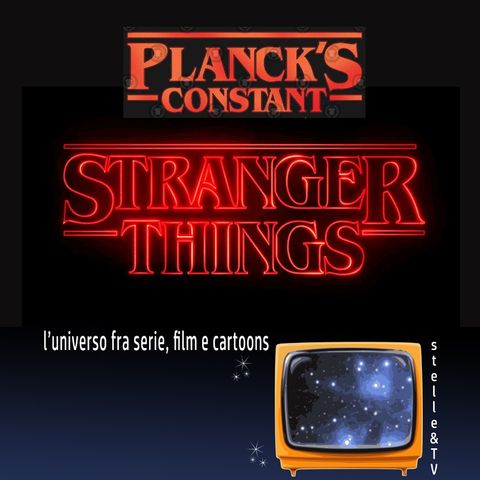 #71 Stelle&TV: La costante di Planck & Stranger Things